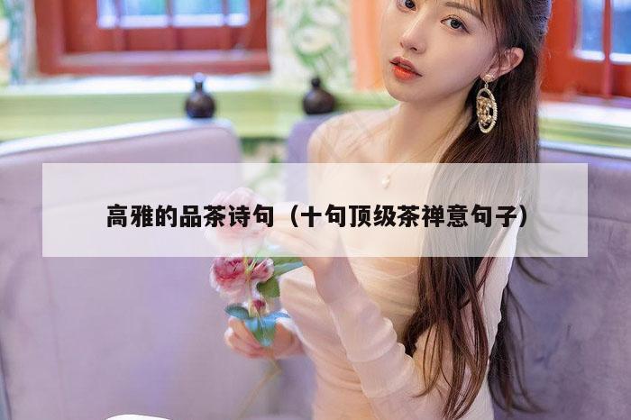 高雅的品茶诗句（十句顶级茶禅意句子）